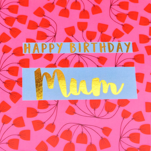 Birthday Card, Mum Pink Flowers, Happy Birthday Mum, text foiled in shiny gold