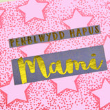 Welsh Birthday Card, Penblwydd Hapus Mami, Mummy, text foiled in shiny gold